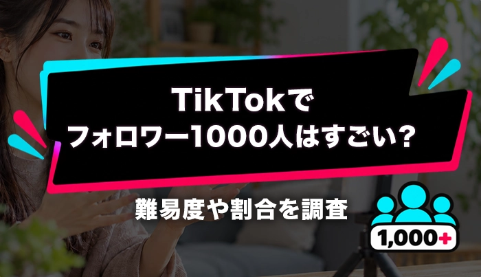 TikTokでフォロワー1000人はすごい？難易度や割合を調査
